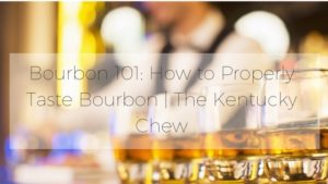 how to properly taste bourbon the kentucky chew