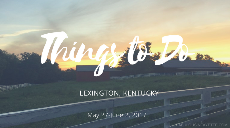 Things To Do In Lexington, KY: Week of May 27-June 2, 2017 - Fabulous In  Fayette