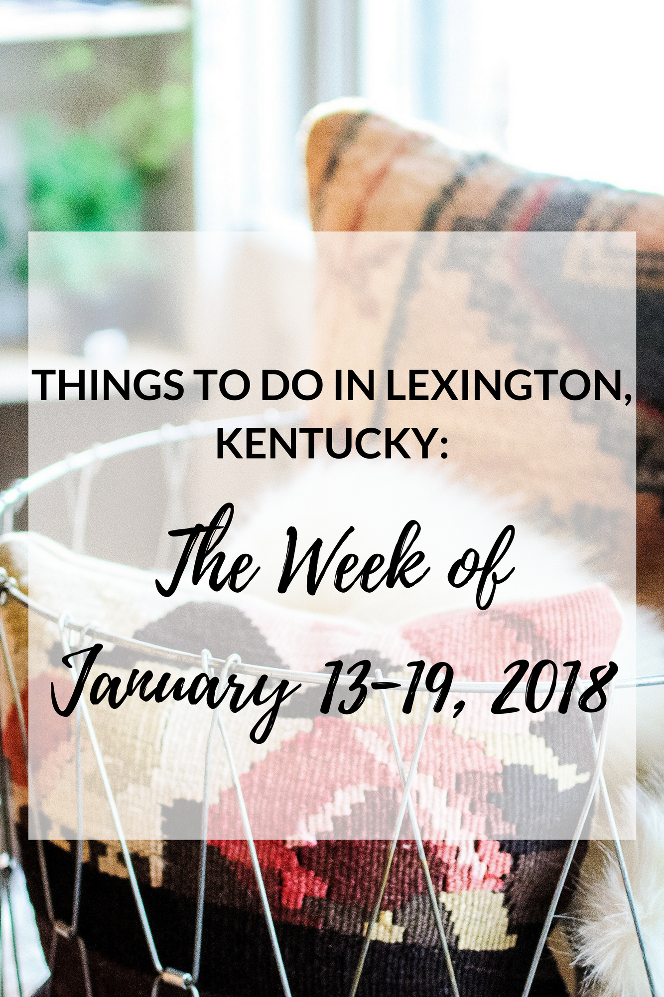 Things to Do Lexington Kentucky January 13-19, 2018