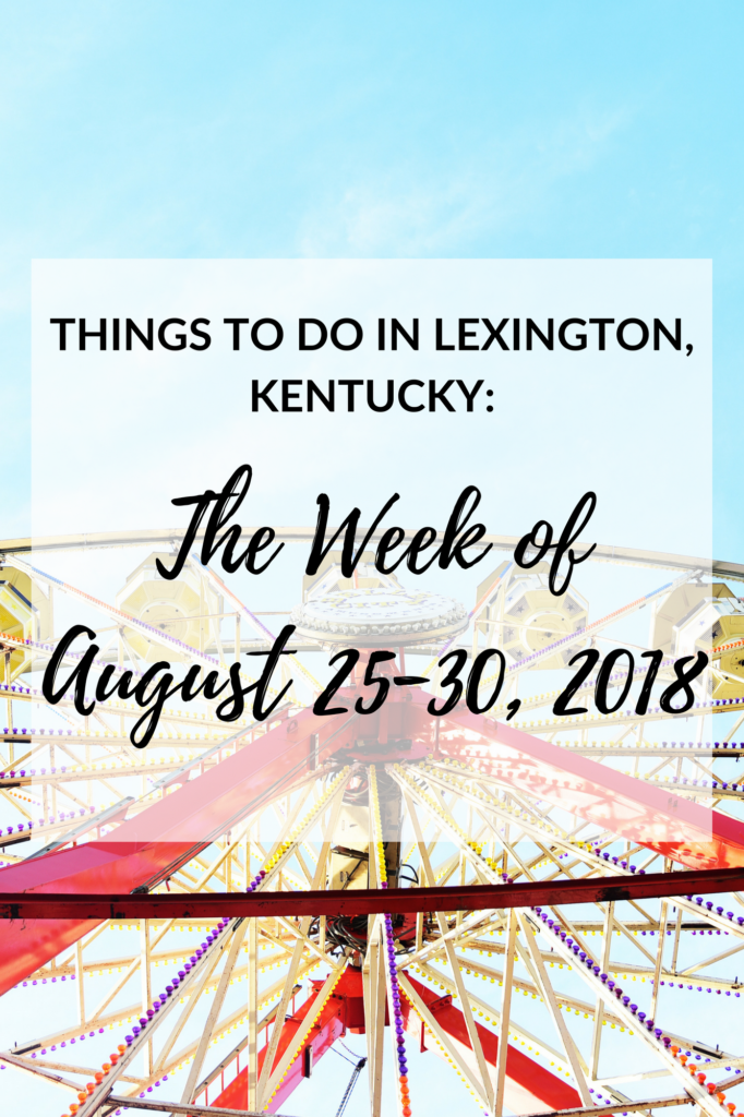 Things to Do in Lexington, Kentucky The Week of August 2530, 2018